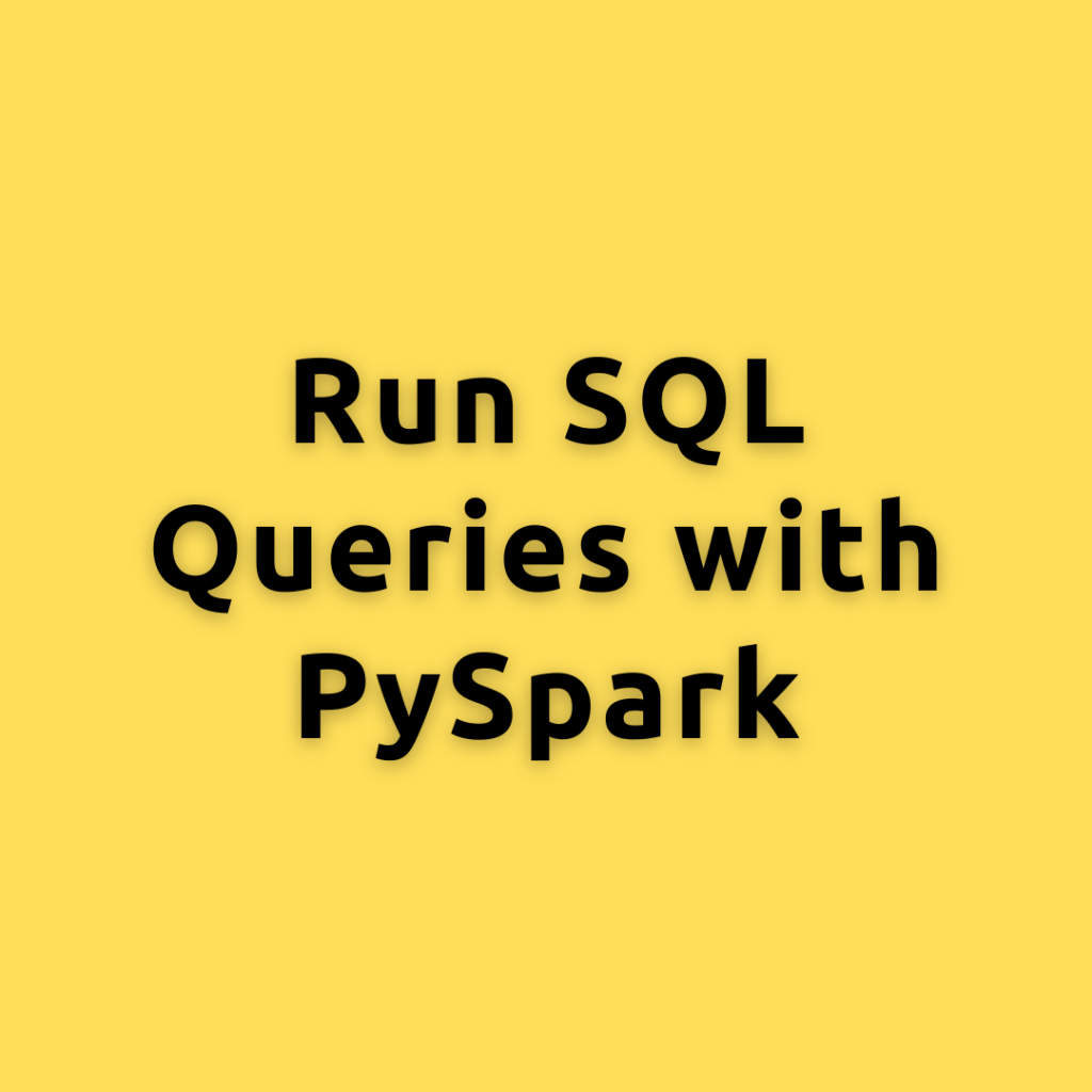 Run SQL Queries with PySpark
